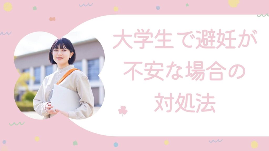 大学生で避妊が不安な場合の対処法・正しい避妊方法